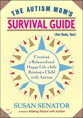 The Autism Mom's Survival Guide (for Dads, Too!): Creating a Balanced and Happy Life While Raising a Child with Autism