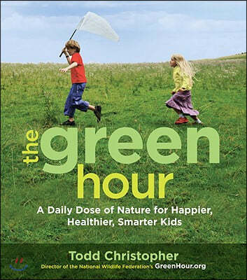 The Green Hour: A Daily Dose of Nature for Happier, Healthier, Smarter Kids