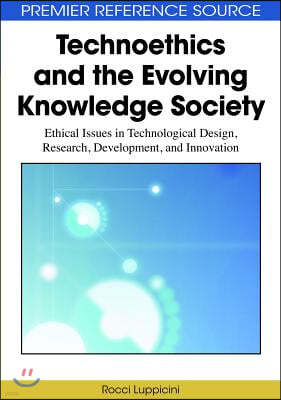 Technoethics and the Evolving Knowledge Society: Ethical Issues in Technological Design, Research, Development, and Innovation