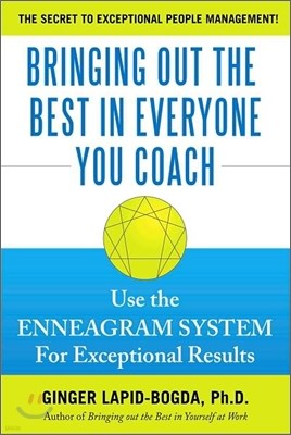 Bringing Out the Best in Everyone You Coach: Use the Enneagram System for Exceptional Results