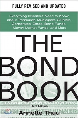 The Bond Book, Third Edition: Everything Investors Need to Know about Treasuries, Municipals, Gnmas, Corporates, Zeros, Bond Funds, Money Market Funds