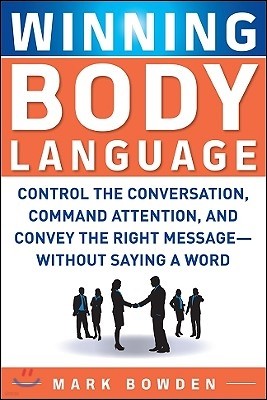 Winning Body Language: Control the Conversation, Command Attention, and Convey the Right Message--Without Saying a Word