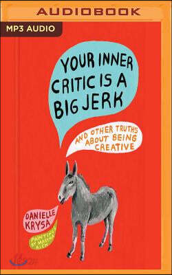 Your Inner Critic Is a Big Jerk: And Other Truths about Being Creative