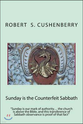 Sunday is the Counterfeit Sabbath: Sunday is our mark of authority... the church is above the Bible, and this transference of Sabbath observance is pr