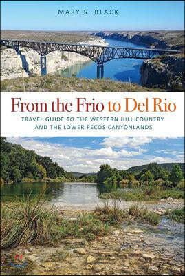 From the Frio to del Rio: Travel Guide to the Western Hill Country and the Lower Pecos Canyonlands