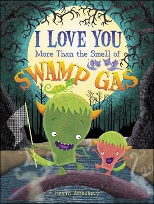 I Love You More Than the Smell of Swamp Gas: A Valentine's Day Book for Kids
