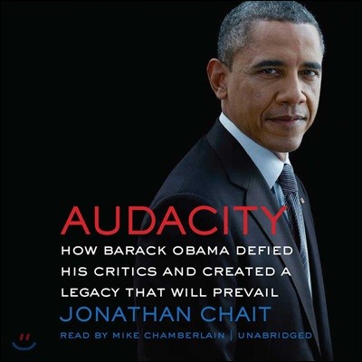 Audacity: How Barack Obama Defied His Critics and Created a Legacy That Will Prevail