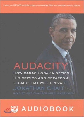 Audacity: How Barack Obama Defied His Critics and Created a Legacy That Will Prevail