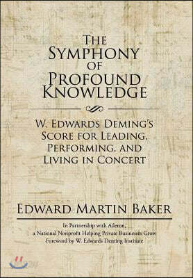 The Symphony of Profound Knowledge: W. Edwards Deming's Score for Leading, Performing, and Living in Concert