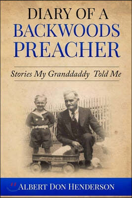 Diary of a Backwoods Preacher: Stories My Granddaddy Told Me Including Civil War Stories
