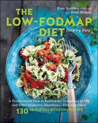 The Low-Fodmap Diet Step by Step: A Personalized Plan to Relieve the Symptoms of Ibs and Other Digestive Disorders -- With More Than 130 Deliciously S