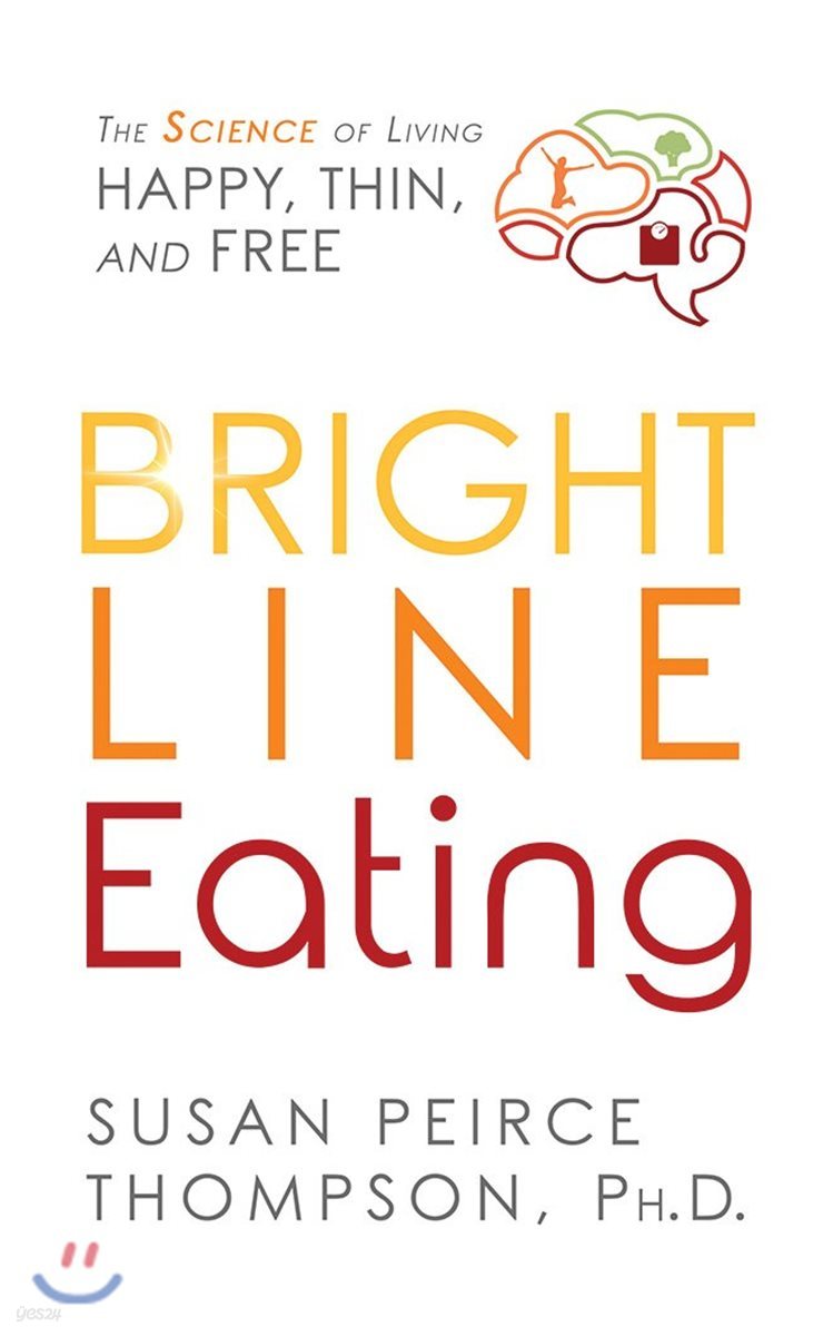 Bright Line Eating: The Science of Living Happy, Thin & Free