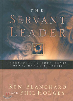 Servant Leader: Transforming Your Heart, Head, Hands and Habits