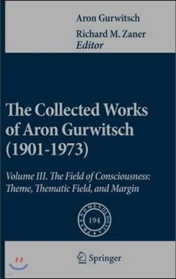 The Collected Works of Aron Gurwitsch (1901-1973): Volume III: The Field of Consciousness: Theme, Thematic Field, and Margin