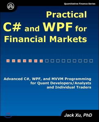 Practical C# and WPF for Financial Markets: Advanced C#, WPF, and MVVM Programming for Quant Developers/Analysts and Individual Traders
