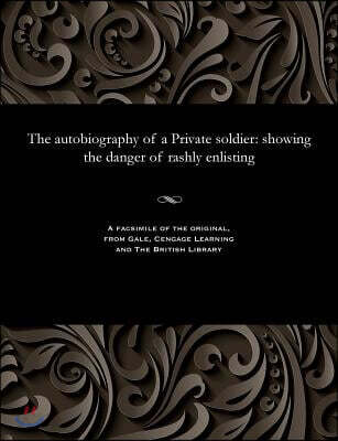 The Autobiography of a Private Soldier: Showing the Danger of Rashly Enlisting