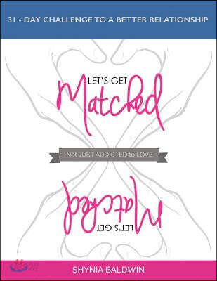 Let's Get Matched, Not Just Addicted to Love: 31 - Day Challenge to a Better Relationship
