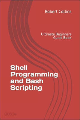Shell Programming and Bash Scripting: Ultimate Beginners Guide Book - 예스24