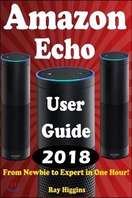 Amazon Echo: Amazon Echo User Manual: From Newbie to Expert in One Hour: Echo User Guide (Updated for 2017): (Amazon Echo, Echo, Ec