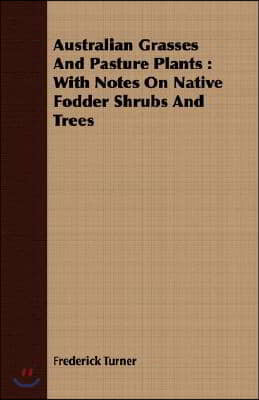 Australian Grasses And Pasture Plants: With Notes On Native Fodder Shrubs And Trees