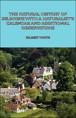 The Natural History of Selborne with a Naturalist's Calendar and Additional Observations