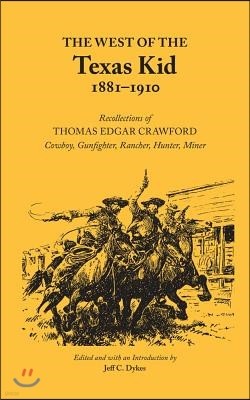 The West of the Texas Kid 1881-1910: Recollections of Thomas Edgar Crawford, Cowboy, Gun Fighter, Rancher, Hunter, Miner