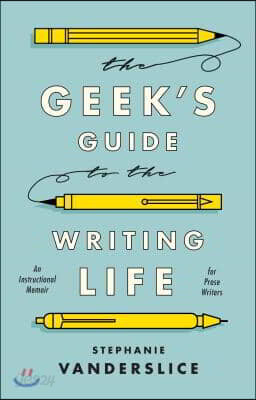 The Geek's Guide to the Writing Life: An Instructional Memoir for Prose Writers