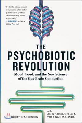The Psychobiotic Revolution: Mood, Food, and the New Science of the Gut-Brain Connection