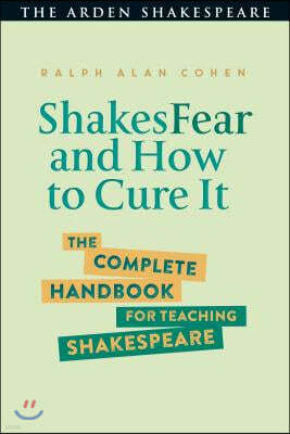 Shakesfear and How to Cure It: The Complete Handbook for Teaching Shakespeare