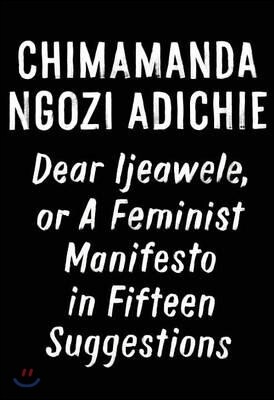 Dear Ijeawele, or a Feminist Manifesto in Fifteen Suggestions