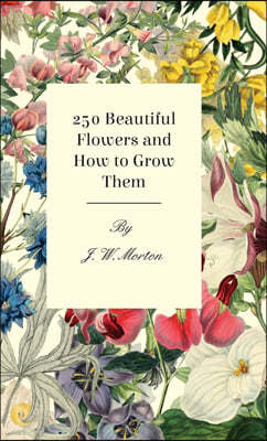 250 Beautiful Flowers and How to Grow Them