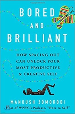 Bored and Brilliant: How Spacing Out Can Unlock Your Most Productive and Creative Self