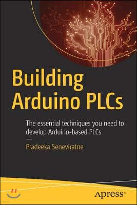 Building Arduino PLCs: The Essential Techniques You Need to Develop Arduino-Based PLCs