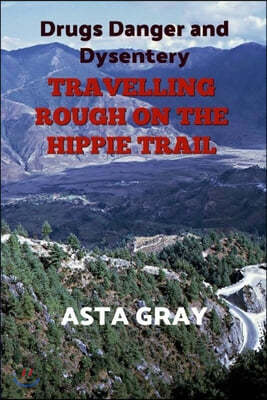 Travelling Rough on the Hippie Trail: Drugs Danger and Dysentery