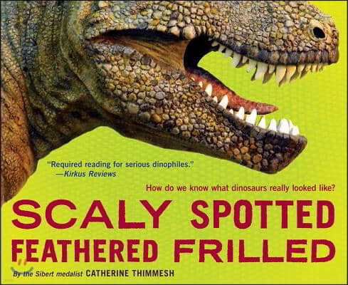 Scaly Spotted Feathered Frilled: How Do We Know What Dinosaurs Really Looked Like?