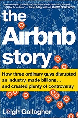 The Airbnb Story: How Three Ordinary Guys Disrupted an Industry, Made Billions . . . and Created Plenty of Controversy