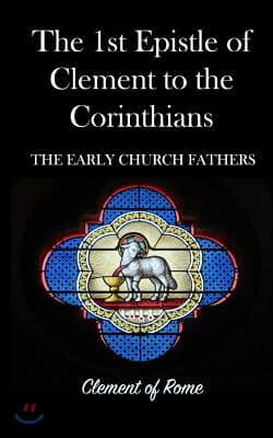 The 1st Epistle of Clement to the Corinthians: The Early Church Fathers