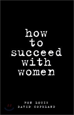 How to Succeed With Women