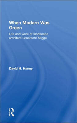 When Modern Was Green: Life and Work of Landscape Architect Leberecht Migge