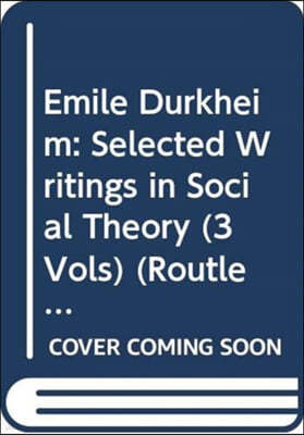 Emile Durkheim: Selected Writings in Social Theory (3 Vols)