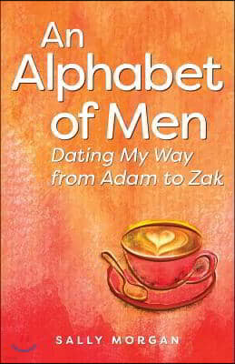 An Alphabet of Men: Dating My Way from Adam to Zak