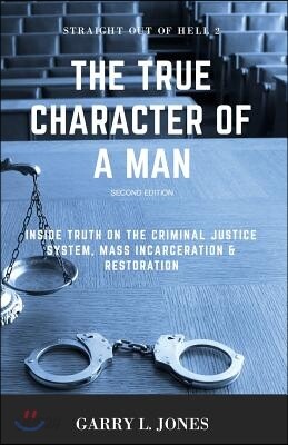 Straight Out of Hell 2 - True Character of a Man: Inside Truth on the Criminal Justice System, Mass Incarceration & Restoration