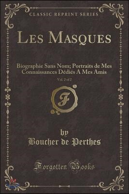 Les Masques, Vol. 2 of 2: Biographie Sans Nom; Portraits de Mes Connaissances D?di?s a Mes Amis (Classic Reprint)