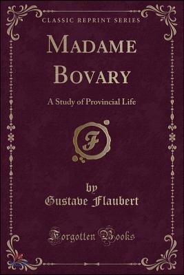 Madame Bovary: A Study of Provincial Life (Classic Reprint)