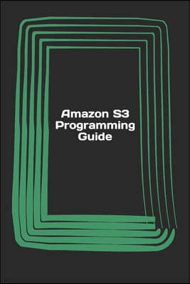 Amazon S3 Programming Guide: Beginner's guide book on how to get started with Amazon Simple Storage Service