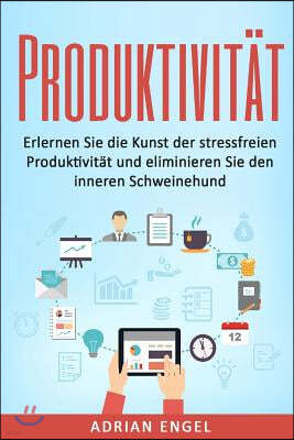 Produktivit?t: Erlernen Sie die Kunst der stressfreien Produktivit?t und eliminieren Sie den inneren Schweinehund