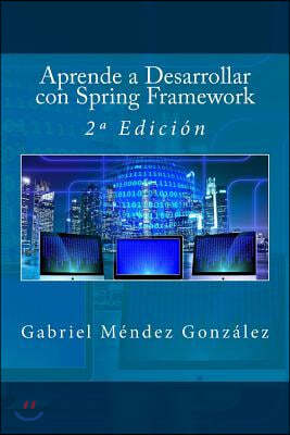 Aprende a Desarrollar con Spring Framework: 2a Edici?n