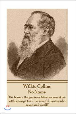 Wilkie Collins - No Name: "The books - the generous friends who met me without suspicion - the merciful masters who never used me ill!"