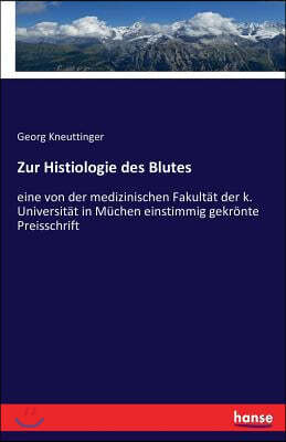 Zur Histiologie des Blutes: eine von der medizinischen Fakultat der k. Universitat in Muchen einstimmig gekronte Preisschrift