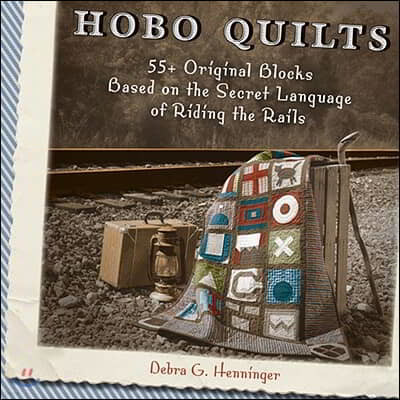 Hobo Quilts: 55+ Original Blocks Based on the Secret Language of Riding the Rails